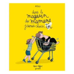 Dans le magasin des mamans, j’aurais choisi toi